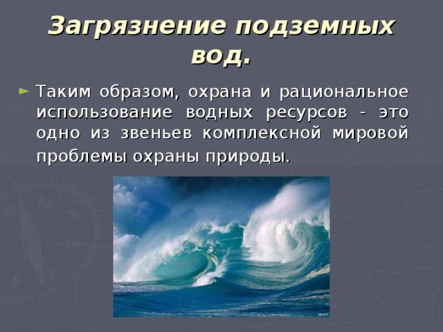 Загрязнение подземных вод. Таким образом, охрана и рациональное использование водных ресурсов - это одно из звеньев комплексной мировой проблемы охраны природы.  