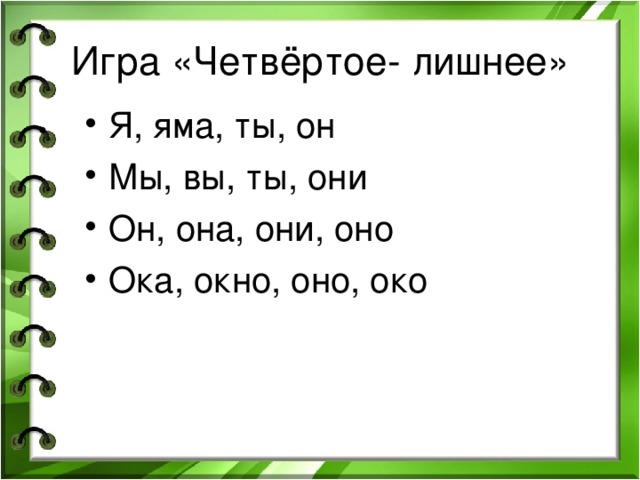 Игра «Четвёртое- лишнее» Я, яма, ты, он Мы, вы, ты, они Он, она, они, оно Ока, окно, оно, око  