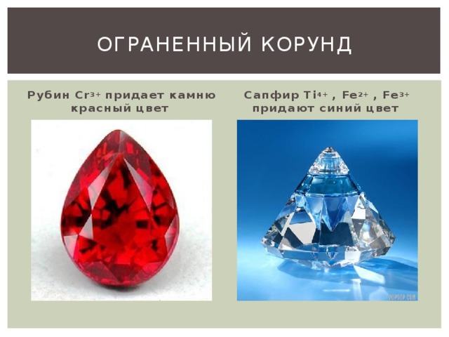Ограненный корунд Рубин  Cr 3+ придает камню красный цвет Сапфир  Ti 4+ , Fe 2+ , Fe 3+ придают синий цвет