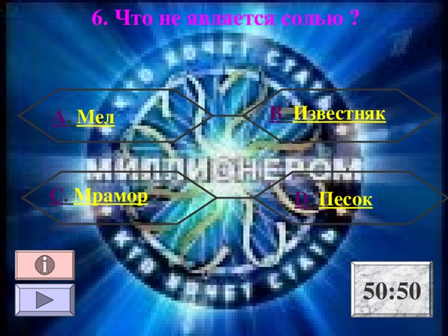 6. Что не является солью ? В . Известняк А . Мел С . Мрамор  D . Песок 50:50 