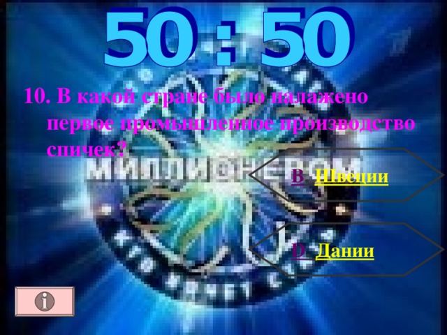 10. В какой стране было налажено первое промышленное производство спичек?  В . Швеции D . Дании 