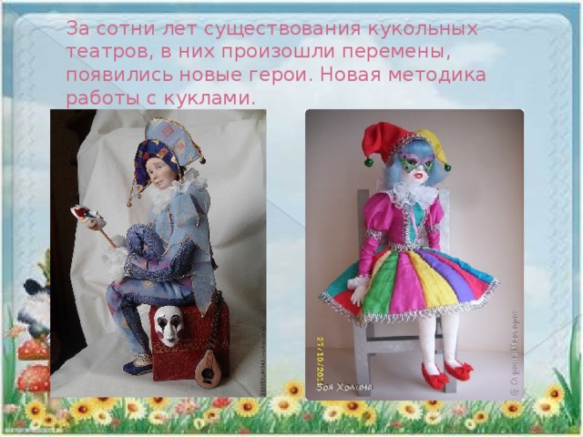За сотни лет существования кукольных театров, в них произошли перемены, появились новые герои. Новая методика работы с куклами. 
