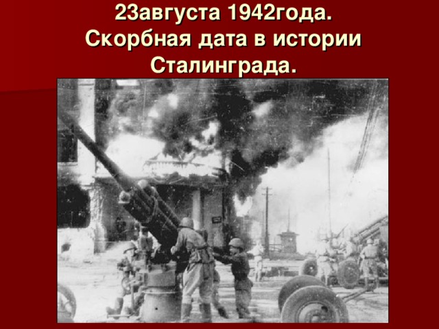 23августа 1942года.  Скорбная дата в истории Сталинграда.   