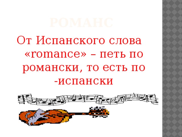Романс От Испанского слова «romance» – петь по романски, то есть по -испански 