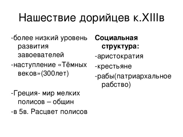 Нашествие дорийцев к.XIIIв -более низкий уровень развития завоевателей Социальная структура: -наступление «Тёмных веков»(300лет) -аристократия -крестьяне -Греция- мир мелких полисов – общин -рабы(патриархальное рабство) -в 5в. Расцвет полисов 
