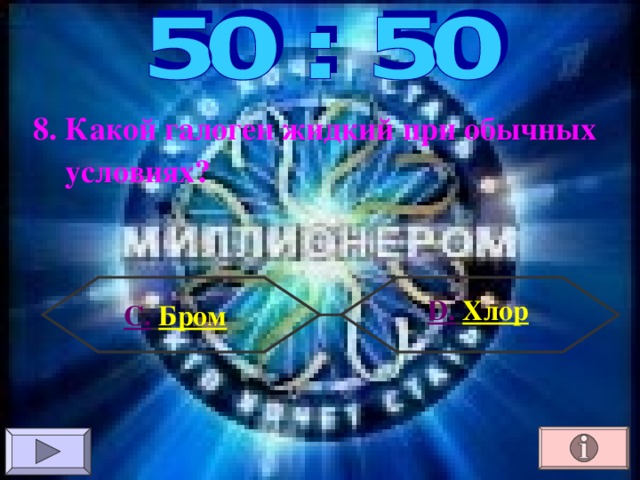 8. Какой галоген жидкий при обычных   условиях ? D .  Хлор D .  Хлор D .  Хлор С.  Бром 