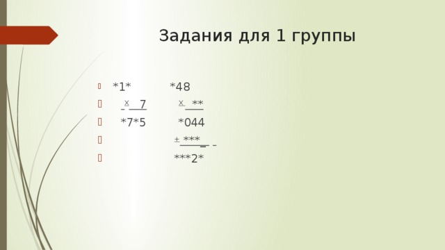 Задания для 1 группы  *1* *48   Х 7  Х **   *7*5 *044  + ***_    ***2* 