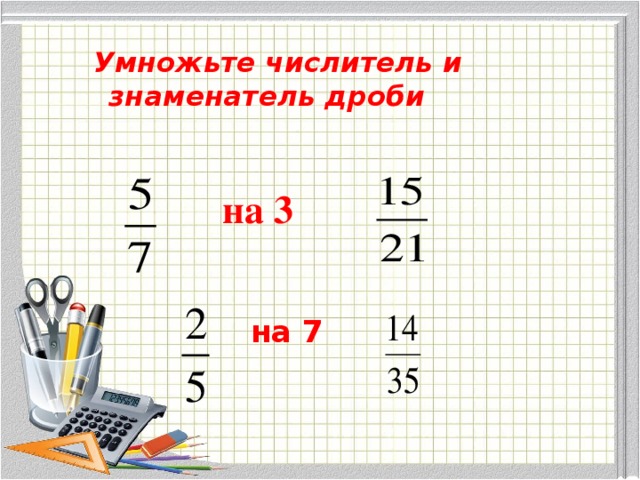 Умножьте числитель и знаменатель дроби на 3 на 7
