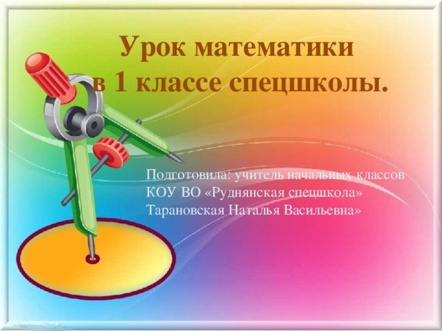 Урок математики в 1 классе спецшколы. Подготовила: учитель начальных классов КОУ ВО «Руднянская спецшкола» Тарановская Наталья Васильевна» 