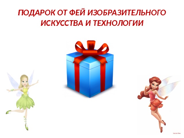 ПОДАРОК ОТ ФЕЙ ИЗОБРАЗИТЕЛЬНОГО ИСКУССТВА И ТЕХНОЛОГИИ 