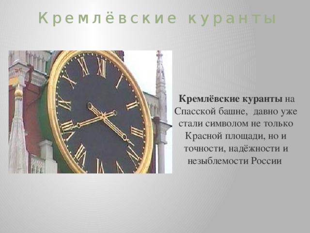 Кремлёвские куранты  Кремлёвские куранты на Спасской башне, давно уже стали символом не только Красной площади, но и точности, надёжности и незыблемости России 