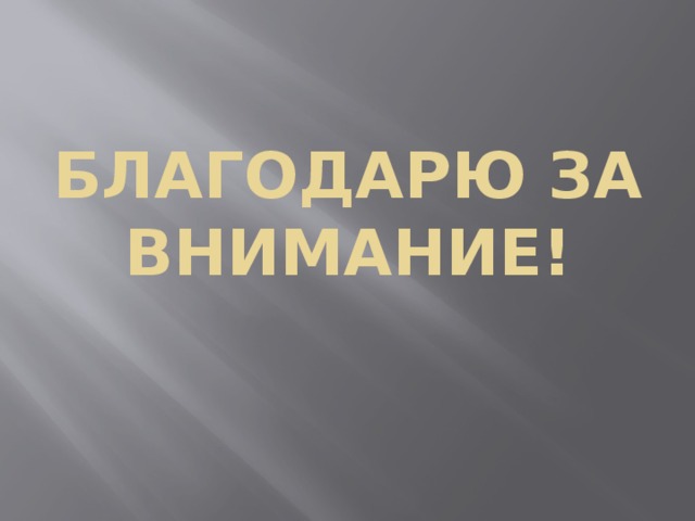 БЛАГОДАРЮ ЗА ВНИМАНИЕ! 