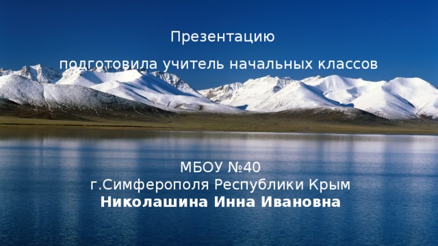  Презентацию  подготовила учитель начальных классов    МБОУ №40 г.Симферополя Республики Крым Николашина Инна Ивановна 