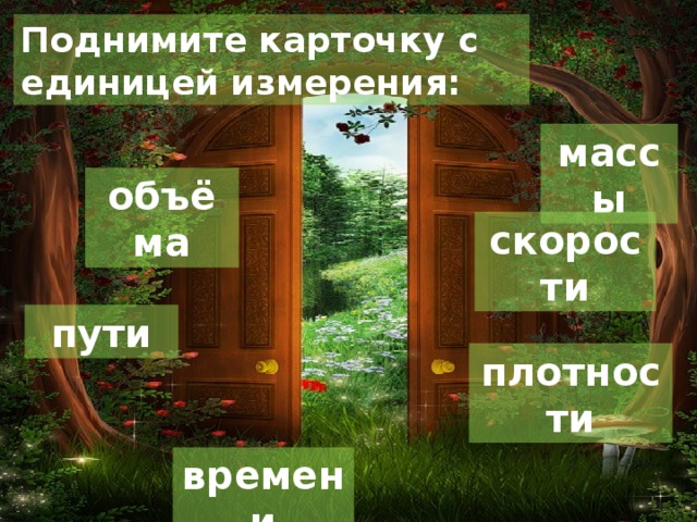Поднимите карточку с единицей измерения: массы объёма скорости пути плотности времени