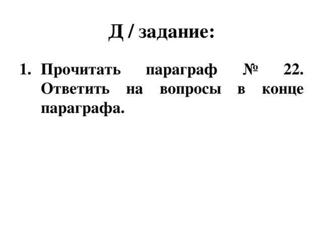 Д / задание: Прочитать параграф № 22. Ответить на вопросы в конце параграфа.