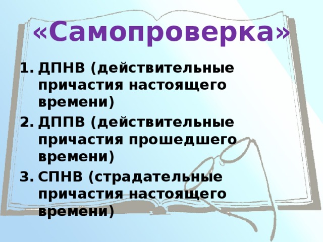 «Самопроверка» ДПНВ (действительные причастия настоящего времени) ДППВ (действительные причастия прошедшего времени) СПНВ (страдательные причастия настоящего времени)  