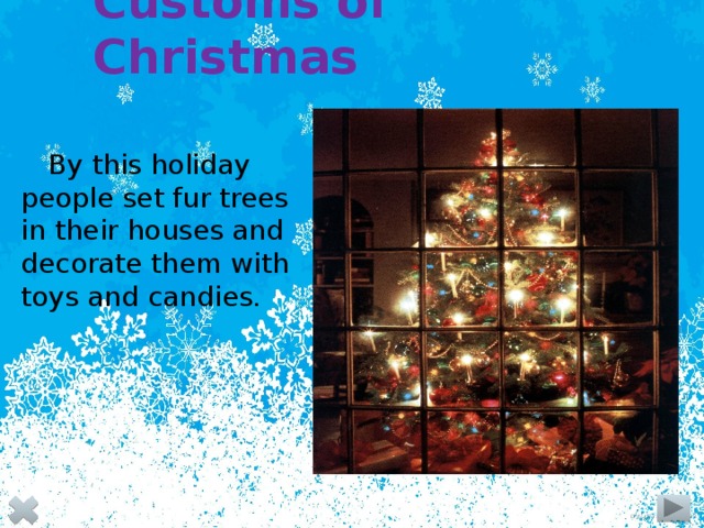 Customs of Christmas By this holiday people set fur trees in their houses and decorate them with toys and candies.  