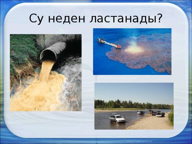 Су неден ластанады? 