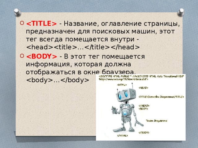  - Название, оглавление страницы, предназначен для поисковых машин, этот   тег всегда помещается внутри - …  - В этот тег помещается информация, которая должна отображаться в окне браузера.   … 