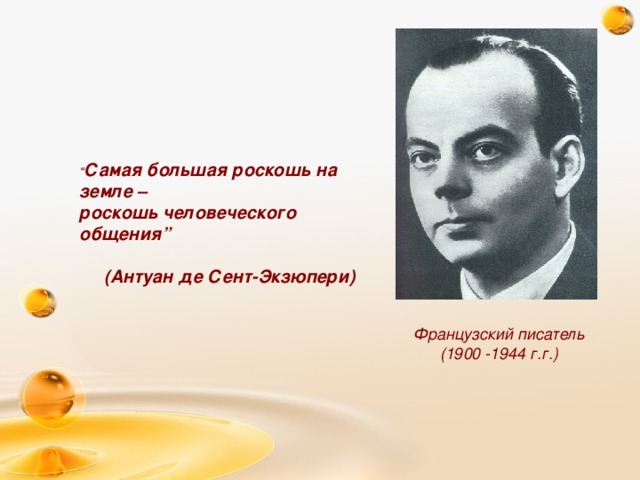 “ Самая большая роскошь на земле –  роскошь человеческого общения”   (Антуан де Сент-Экзюпери) Французский писатель (1900 -1944 г.г.)