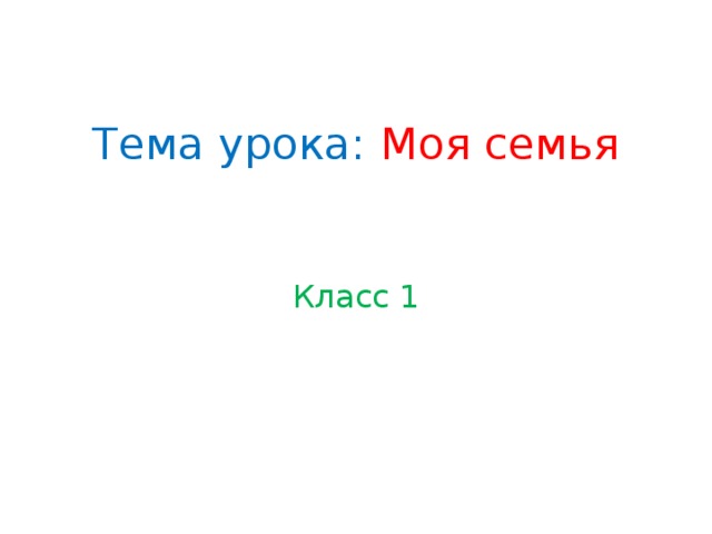 Тема урока: Моя семья Класс 1 