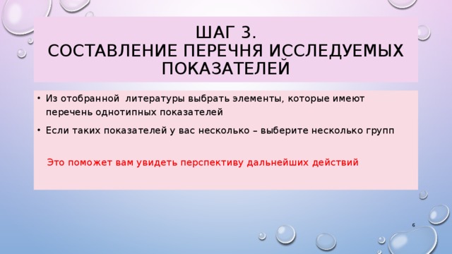 Шаг 3.  Составление перечня исследуемых показателей Из отобранной литературы выбрать элементы, которые имеют перечень однотипных показателей Если таких показателей у вас несколько – выберите несколько групп Это поможет вам увидеть перспективу дальнейших действий 3 