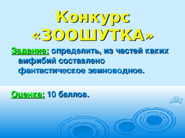 Конкурс «ЗООШУТКА»  Задание:  определить, из частей каких амфибий составлено фантастическое земноводное.  Оценка:  10 баллов. 