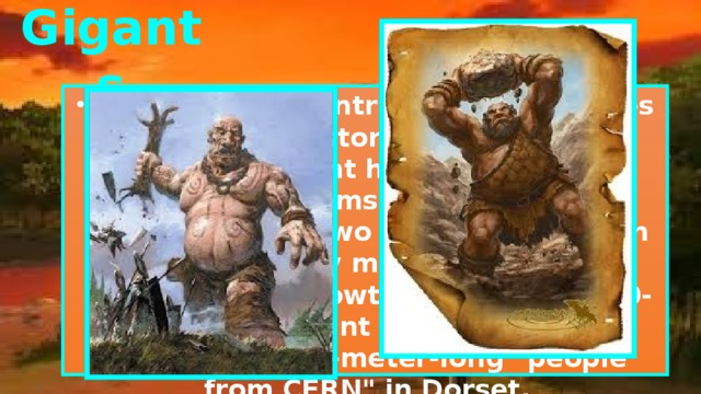 Gigants In almost all countries and all peoples encountered stories and pictures about the giant humans - Giants. Considered themselves well-known giants Britain. Two of them (although there are many more legends, just less than the growth of the rest) - 70-meter-high 