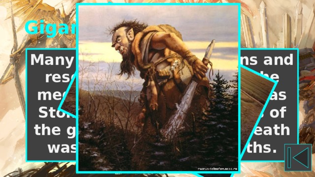 Gigants Many alternative historians and researchers believe that the megalithic structures, such as Stonehenge, are the tombs of the giants, who after his death was buried at great depths. 