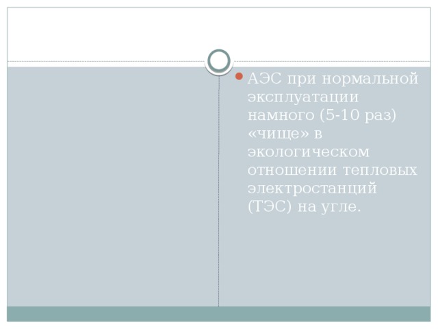 АЭС при нормальной эксплуатации намного (5-10 раз) «чище» в экологическом отношении тепловых электростанций (ТЭС) на угле. 