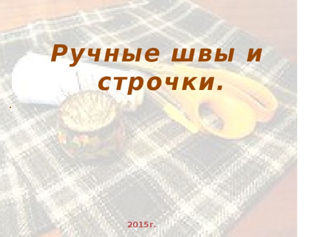 Ручные швы и  строчки.  . 2015г.  