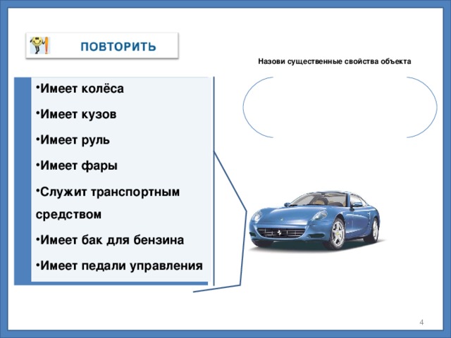 Назови существенные свойства объекта  Имеет колёса Имеет кузов Имеет руль Имеет фары Служит транспортным средством Имеет бак для бензина Имеет педали управления