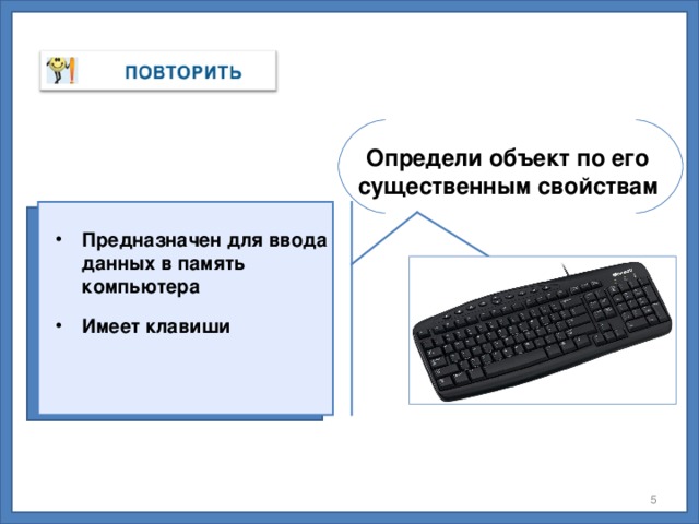 Определи объект по его существенным свойствам  Предназначен для ввода данных в память компьютера Имеет клавиши
