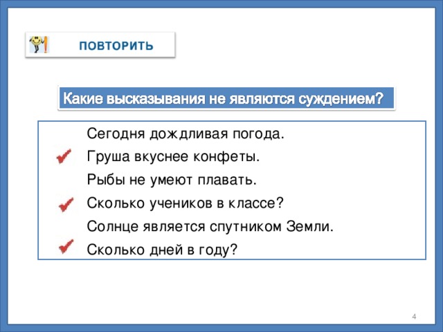Сегодня дождливая погода.  Груша вкуснее конфеты.  Рыбы не умеют плавать.  Сколько учеников в классе?  Солнце является спутником Земли.  Сколько дней в году?