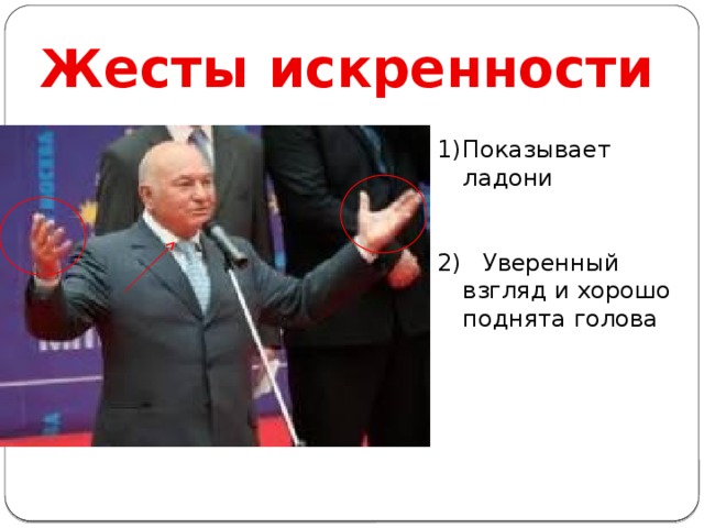 Жесты искренности Показывает ладони 2) Уверенный взгляд и хорошо поднята голова 