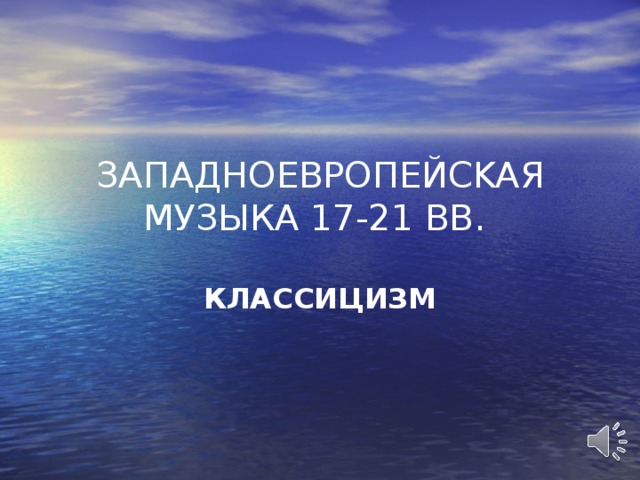 З A П A ДН OE В PO П E ЙС KA Я M УЗЫК A  17 -21 BB .  КЛАССИЦИЗМ