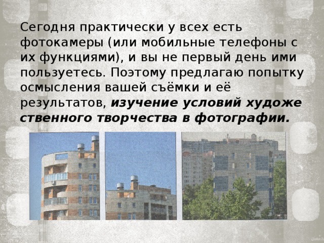 Сегодня практически у всех есть фотокамеры (или мобильные телефоны с их функциями), и вы не первый день ими пользуетесь. Поэтому предла­гаю попыт­ку осмысления вашей съёмки и её результатов, изучение условий художе­ственного творчества в фотографии. 