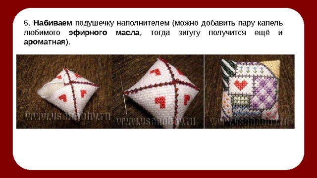 6. Набиваем подушечку наполнителем (можно добавить пару капель любимого эфирного масла , тогда зигугу получится ещё и ароматная ). 