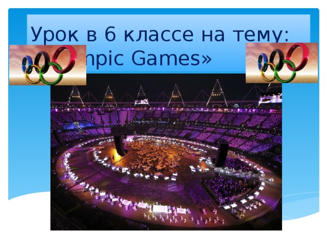 Урок в 6 классе на тему:  «Olympic Games» 