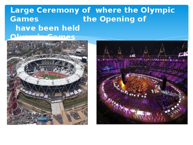 The stadium The Large Ceremony of where the Olympic Games the Opening of  have been held Olympic Games   