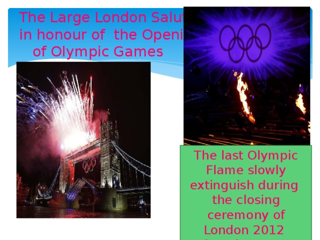  The Large London Salute  in honour of the Opening  of Olympic Games The last Olympic Flame slowly extinguish during the closing ceremony of London 2012 Olympic Games at the Olympic 