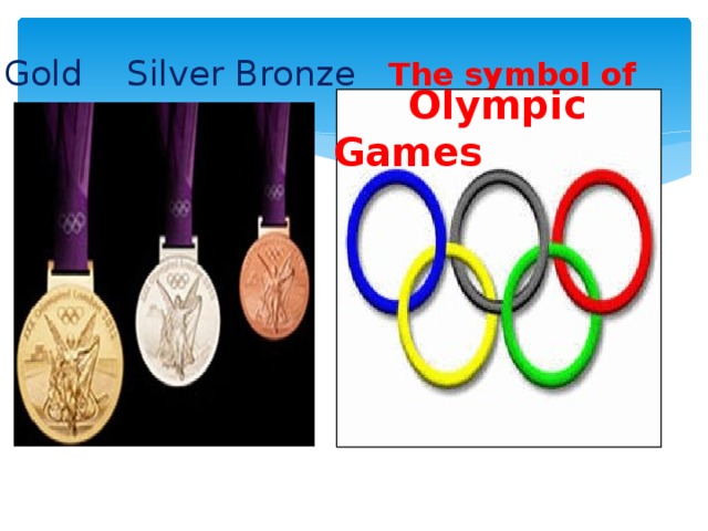 Gold Silver Bronze The symbol of    Olympic Games 