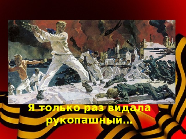 Я только раз видала рукопашный… 