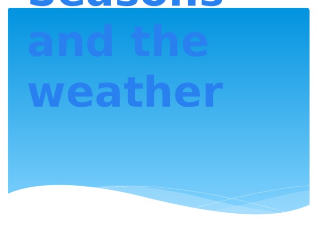 Seasons and the weather 