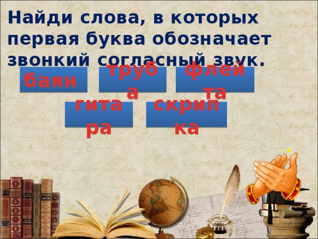Найди слова, в которых первая буква обозначает звонкий согласный звук. баян труба флейта гитара скрипка 