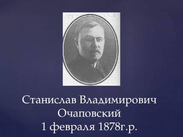 Станислав Владимирович Очаповский  1 февраля 1878г.р.