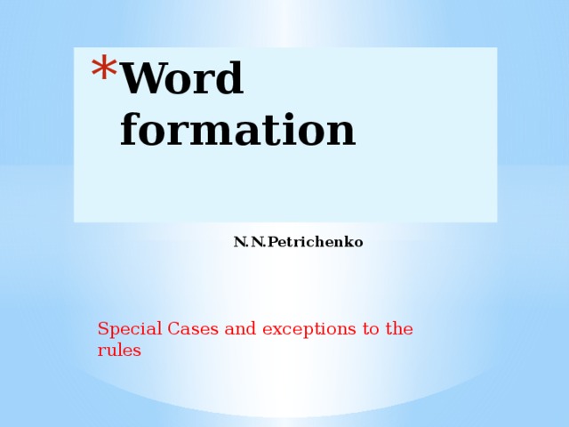 Word formation       N.N.Petrichenko Special Cases and exceptions to the rules 