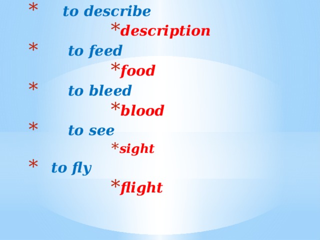  to describe description    description    description    description    description    description    description    description    description     to feed  food    food    food    food    food    food    food    food    food     to bleed  blood    blood    blood    blood    blood    blood    blood    blood    blood     to see sight     sight     sight     sight     sight     sight     sight     sight     sight      to fly flight flight flight flight flight flight flight flight flight       