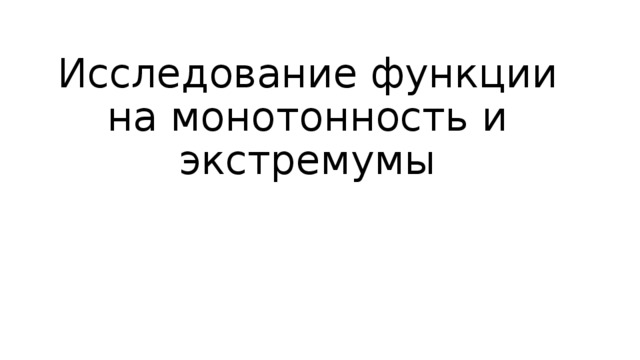 Исследование функции на монотонность и экстремумы 