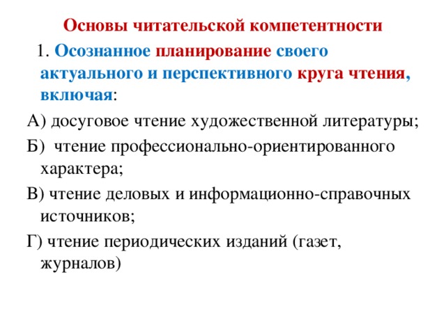 Основы читательской компетентности  1. Осознанное планирование своего актуального и перспективного круга чтения , включая : А) досуговое чтение художественной литературы; Б) чтение профессионально-ориентированного характера; В) чтение деловых и информационно-справочных источников; Г) чтение периодических изданий (газет, журналов)